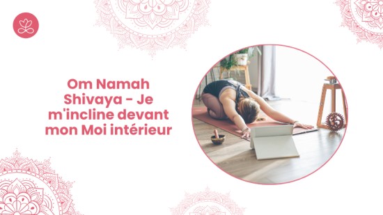 Om Namah Shivaya - Je m'incline devant mon Moi intérieur